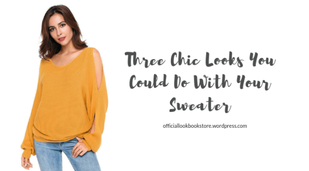 Three Chic Looks You Could Do With Your Sweater